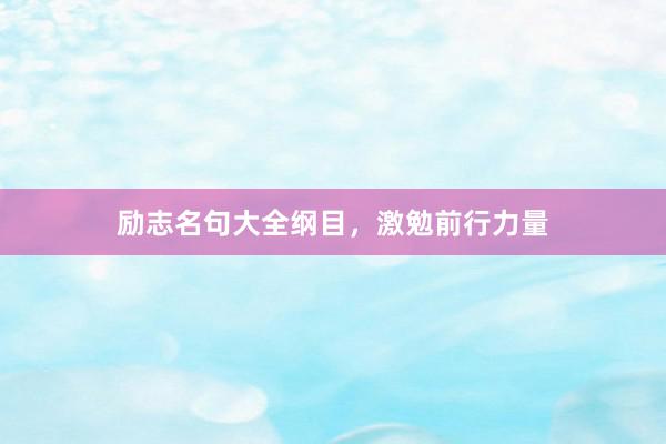 励志名句大全纲目，激勉前行力量