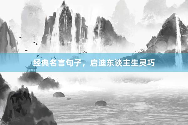 经典名言句子，启迪东谈主生灵巧