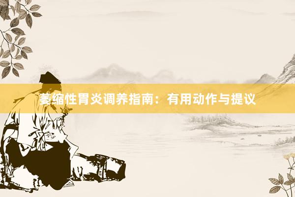 萎缩性胃炎调养指南：有用动作与提议