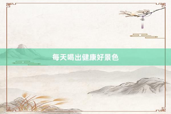 每天喝出健康好景色