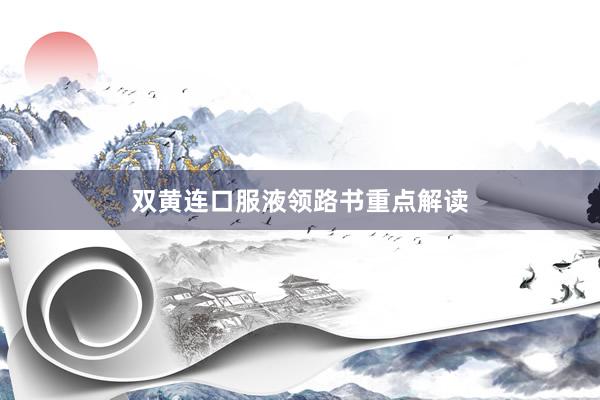 双黄连口服液领路书重点解读